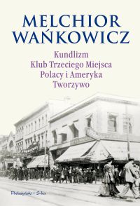 Melchior Wańkowicz ‹Kundlizm. Klub Trzeciego Miejsca. Polacy i Ameryka. Tworzywo›