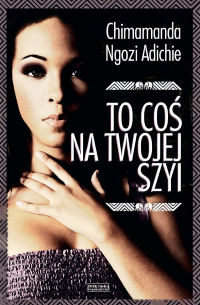 Chimamanda Ngozi Adichie ‹To coś na twojej szyi›