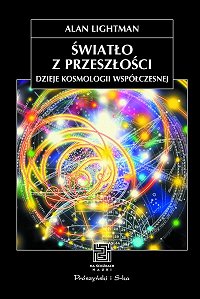 Alan Lightman &lsaquo;Światło z przeszłości. Dzieje kosmologii współczesnej&rsaquo;