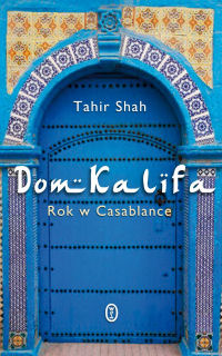 Tahir Shah &lsaquo;Dom Kalifa. Rok w Casablance&rsaquo;