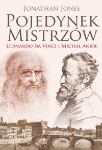 Jonathan Jones &lsaquo;Pojedynek mistrzów. Leonardo da Vinci i Michał Anioł&rsaquo;