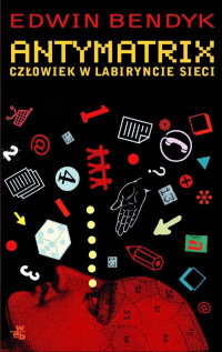 Edwin Bendyk &lsaquo;Antymatrix. Człowiek w labiryncie sieci&rsaquo;