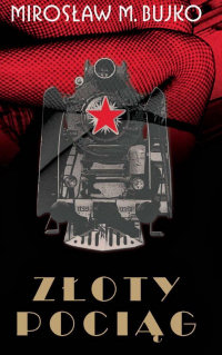 Mirosław M. Bujko &lsaquo;Złoty pociąg&rsaquo;