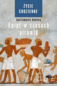 Guillemette Andreu ‹Życie codzienne. Egipt w czasach piramid›