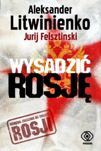 Aleksander Litwinienko, Jurij Felsztinski &lsaquo;Wysadzić Rosję&rsaquo;