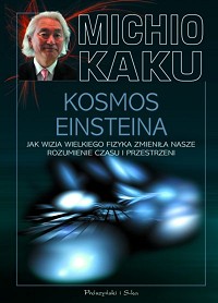 Michio Kaku ‹Kosmos Einsteina. Jak wizja wielkiego fizyka zmieniła nasze rozumienie czasu i przestrzeni›