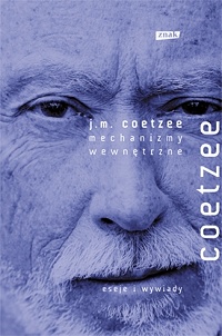 J.M. Coetzee ‹Mechanizmy wewnętrzne. Eseje i wywiady›