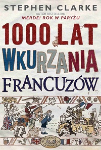 Stephen Clarke &lsaquo;1000 lat wkurzania Francuzów&rsaquo;