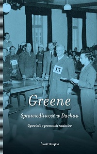 Joshua M. Greene &lsaquo;Sprawiedliwość w Dachau. Opowieść o procesach nazistów&rsaquo;