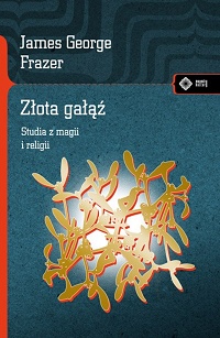 James George Frazer &lsaquo;Złota gałąź. Studia z magii i religii&rsaquo;