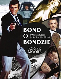 Roger Moore &lsaquo;Bond o Bondzie. 50 lat w służbie Jej Królewskiej Mości&rsaquo;