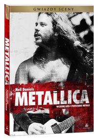 Neil Daniels ‹Metallica. Wczesne lata i powstanie metalu›