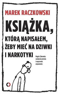 Marek Raczkowski, Magdalena Żakowska ‹Książka, którą napisałem, żeby mieć na dziwki i narkotyki›