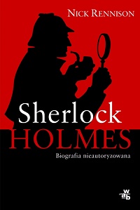 Nick Rennison ‹Sherlock Holmes. Biografia nieautoryzowana›