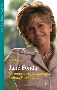 Paul Sherman ‹Jane Fonda. Nieautoryzowana biografia królowej aerobiku›