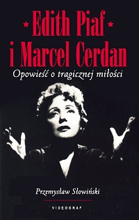 Przemysław Słowiński &lsaquo;Edith Piaf i Marcel Cerdan. Opowieść o tragicznej miłości&rsaquo;