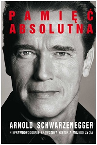 Arnold Schwarzenegger ‹Pamięć absolutna. Nieprawdopodobnie prawdziwa historia mojego życia›