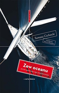 Tomasz Cichocki ‹Zew oceanu. 312 dni samotnego rejsu dookoła świata›