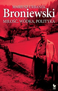 Mariusz Urbanek ‹Broniewski. Miłość, wódka, polityka›