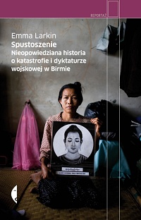 Emma Larkin ‹Spustoszenie. Nieopowiedziana historia o katastrofie i dyktaturze wojskowej w Birmie›