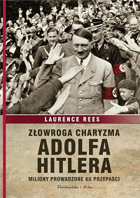 Laurence Rees ‹Złowroga charyzma Adolfa Hitlera. Miliony prowadzone ku przepaści›