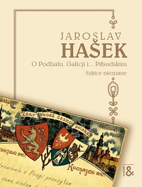 Jaroslav Hašek &lsaquo;O Podhalu, Galicji i… Piłsudskim. Szkice nieznane&rsaquo;