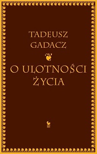 Tadeusz Gadacz &lsaquo;O ulotności życia&rsaquo;