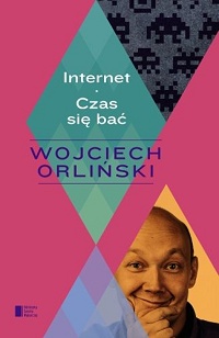 Wojciech Orliński ‹Internet. Czas się bać›