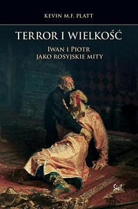 Kevin M.F. Platt &lsaquo;Terror i wielkość. Iwan i Piotr jako rosyjskie mity&rsaquo;