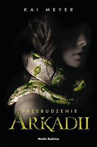 Kai Meyer &lsaquo;Przebudzenie Arkadii&rsaquo;