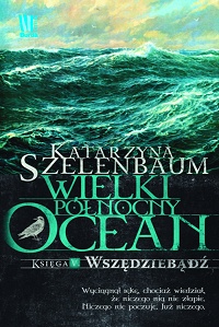 Katarzyna Szelenbaum ‹Wielki Północny Ocean. Księga V. Wszędziebądź›