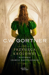 C.W. Gortner ‹Przysięga królowej. Historia Izabeli Kastylijskiej›