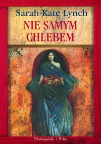 Sarah-Kate Lynch &lsaquo;Nie samym chlebem&rsaquo;