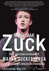 Walter Ekaterina &lsaquo;Myśl jak Zuck. Pięć sekretów biznesowych Marka Zuckerberga – genialnego założyciela Facebooka&rsaquo;