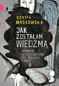 Dorota Masłowska ‹Jak zostałam wiedźmą›