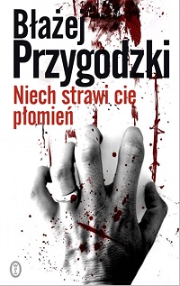 Błażej Przygodzki &lsaquo;Niech strawi cię płomień&rsaquo;