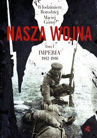 Maciej Górny, Włodzimierz Borodziej ‹Nasza wojna. Tom I. Imperia 1912−1916›