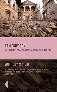 Anthony Shadid &lsaquo;Kamienny dom. O Bliskim Wschodzie, jakiego już nie ma&rsaquo;