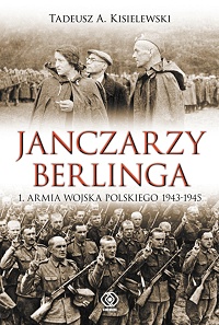 Tadeusz A. Kisielewski ‹Janczarzy Berlinga. 1. Armia Wojska Polskiego 1943-1945›