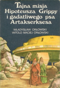 Władysław Orłowski, Witold Maciej Orłowski ‹Tajna misja Hipoteusza Grippy i gadatliwego psa Artakserksesa›