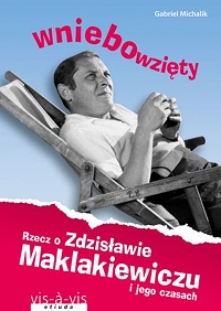 Gabriel Michalik &lsaquo;Wniebowzięty. Rzecz o Zdzisławie Maklakiewiczu i jego czasach&rsaquo;