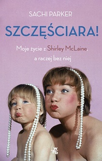 Sachi Parker &lsaquo;Szczęściara! Moje życie z Shirley MacLaine, a raczej bez niej&rsaquo;