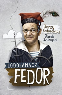 Jerzy Fedorowicz, Jarek Szubrycht ‹Lodołamacz Fedor›