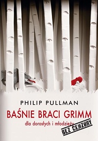 Philip Pullman ‹Baśnie braci Grimm dla dorosłych i młodzieży. Bez cenzury›