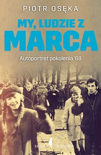 Piotr Osęka &lsaquo;My, ludzie z Marca. Autoportret pokolenia ’68&rsaquo;