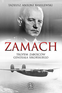 Tadeusz Antoni Kisielewski ‹Zamach. Tropem zabójców generała Sikorskiego›