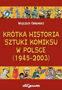 Wojciech Obremski ‹Krótka historia sztuki komiksu w Polsce 1945-2003›