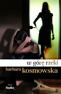 Barbara Kosmowska ‹W górę rzeki›