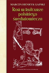 Marcin Henryk Gapski ‹Koń w kulturze polskiego średniowiecza›