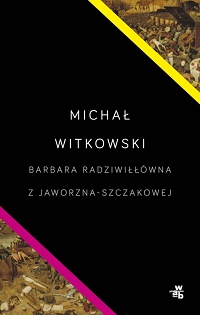 Michał Witkowski ‹Barbara Radziwiłłówna z Jaworzna-Szczakowej›